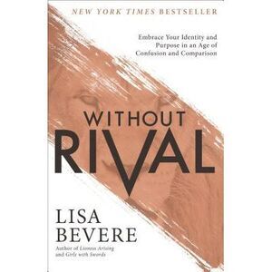 Without Rival: Embrace Your Identity and Purpose in an Age of Confusion and Comp